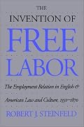 The Invention of Free Labor: The Employment Relation in English and American Law and Culture, 1350-1870
