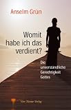 Womit habe ich das verdient?: Die unverst&auml;ndliche Gerechtigkeit Gottes - Anselm Gr&uuml;n