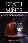Death in the Mines: Disasters and Rescues in the Anthracite Coal Fields of Pennsylvania