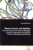 Neues Lernen mit Medien. Wie man Internet und moderne P�dagogik verbindet: Kooperatives netzbasiertes Lernen und Kompetenzentwicklung