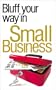 The Bluffer's Guide to Small Business: Bluff Your Way in Small Business (Bluffer's Guides - Oval Books)
