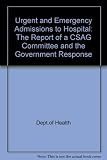 Urgent and emergency admissions to hospital : the report of a CSAG Committee and the government response
