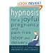 Hypnosis for a Joyful Pregnancy and Pain-Free Labor and Delivery