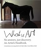 What is art? : no answers, just discovery -- an artist's handbook