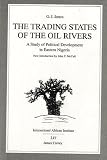 The Trading States of the Oil Rivers: A Study of Political Development in Eastern Nigeria (1963) (Classics in African Anthropology)