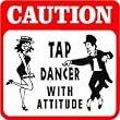 CAUTION: TAP DANCER with attitude joke sign