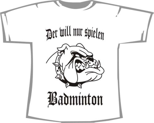 Der will nur spielen - Badminton; T-Shirt weiß