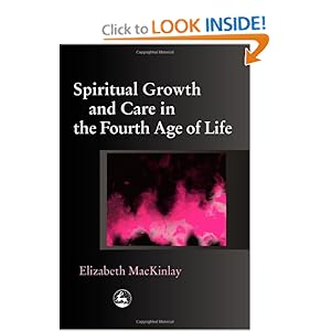 Spiritual Growth and Care in the Fourth Age of Life Elizabeth Mackinlay