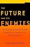 The Future and Its Enemies: The Growing Conflict Over Creativity, Enterprise, and Progress