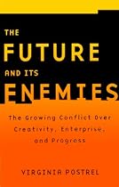 The Future and Its Enemies: The Growing Conflict over Creativity, Enterprise and Progress