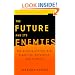 The Future and Its Enemies: The Growing Conflict Over Creativity, Enterprise, and Progress