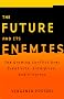 The Future and Its Enemies: The Growing Conflict Over Creativity, Enterprise, and Progress The Future and Its Enemies: The Growing Conflict Over Creativity, Enterprise, and Progress