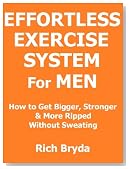 The Effortless Exercise System For Men - How to Get Bigger, Stronger & More Ripped Without Sweating