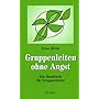 Gruppenleiten ohne Angst: Ein Handbuch f�r Gruppenleiter