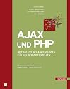 Ajax und PHP: Interaktive Webanwendungen für das Web 2.0 erstellen: Interaktive Anwendungen für das Web 2.0 erstellen
