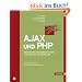 AJAX und PHP: Interaktive Anwendungen f�r das Web 2.0 erstellen