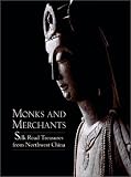 Monks and Merchants: Silk Road Treasures from Northwest China