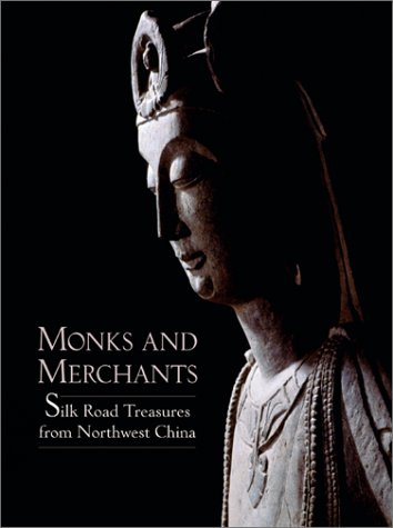 monks and merchants silk road treasures from northwest china