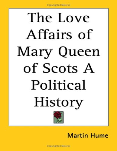 The Love Affairs of Mary Queen of Scots a Political History