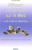 Le B.A.BA du Streaming : Diffusez vos id�es en r�seau : Window Media, Real, Quicktime, Mpeg4, Flash