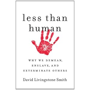 Less Than Human: Why Humans Demean, Enslave and Exterminate Each Other book jacket
