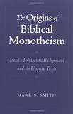 The Origins of Biblical Monotheism: Israel's Polytheistic Background and the Ugaritic Texts