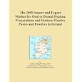 The 2009 Import and Export Market for Oral or Dental Hygiene Preparations and Denture Fixative... by Icon Group International