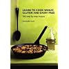 Learn to Cook Wheat, Gluten and Dairy Free: 100 Step-by-step Recipes