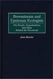Downstream And Upstream Ecologists : The People, Organizations, And Ideas Behind The Movement