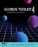 Globus Toolkit 4: Programming Java Services (The Elsevier Series in Grid Computing)