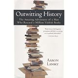 Outwitting History: The Amazing Adventures of a Man Who Rescued a Million Yiddish Books