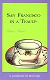 San Francisco in a Teacup: A Guidebook for Tea Lovers