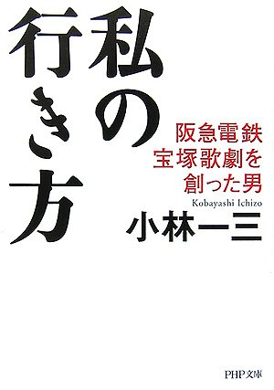 私の行き方 阪急電鉄、宝塚歌劇を創った男 (PHP文庫)