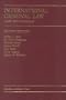 International Criminal Law: Cases and Materials (Carolina Academic Press Law Casebook Series)