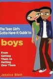 The Teen Girl's Gotta-Have-It Guide to Boys: From Getting Them to Getting Over Them