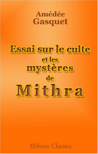 Essai sur le culte et les mystères de Mithra