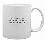 I`ll try to be nicer if you try to be smarter Mug