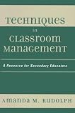 Techniques In Classroom Management : A Resource For  Secondary Educators