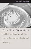 Griswold V. Connecticut: Birth Control And The Constitutional Right Of Privacy (Landmark Law Cases & American Society)