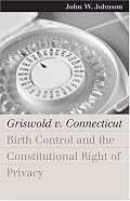 Griswold V. Connecticut: Birth Control And The Constitutional Right Of Privacy (Landmark Law Cases & American Society)