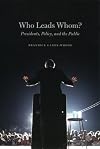 Who Leads Whom?: Presidents, Policy, and the Public (Studies in Communication, Media, and Public Opinion)