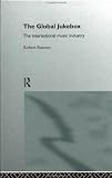 The Global Jukebox: The International Music Industry (Communication and Society)