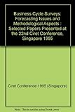 Business cycle surveys : forecasting issues and methodological aspects : selected papers presented at the 22nd Ciret Conference, Singapore 1995