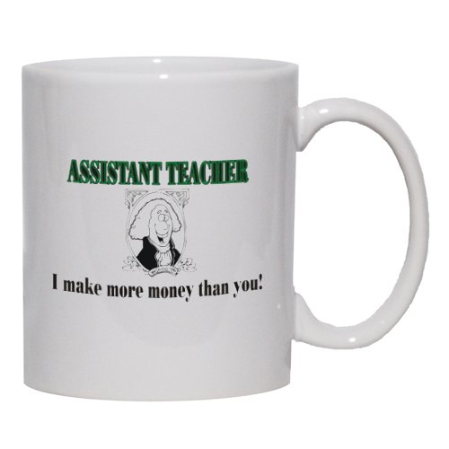ASSISTANT TEACHER I make more money than you! Mug for Coffee / Hot Beverage (choice of sizes and colors)