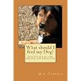 What should I feed my Dog?:Dog Nutrition for Health and Long Life 