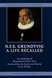 N.F.S. Grundtvig: A Life Recalled: An Anthology of Biographical Source-Texts