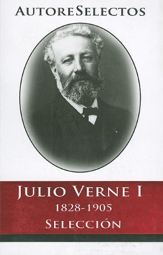 Julio Verne I 1828-1905 Seleccion = Jules Verne I 1828-1905 Selection (Autore Selectos) (Spanish Edition)