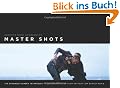 Master Shots: 100 Advanced Camera Techniques to Get an Expensive Look on Your Low-budget Movie