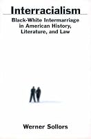 Interracialism : Black-White Intermarriage in American History, Literature, and Law