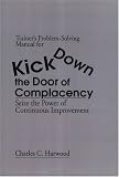 Trainers Problem-Solving Manual for Kick Down the Door of Complacency: Sieze the Power of Continuous Improvement: Seize the Power of Continuous Improvement: Training and Self-study Manual